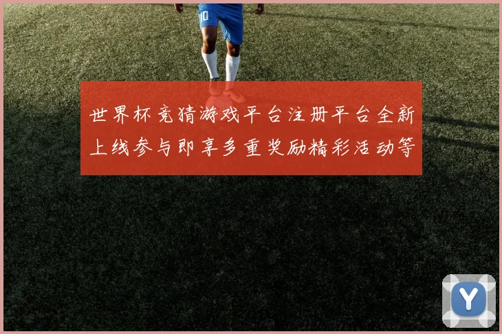 世界杯竞猜游戏平台注册平台全新上线参与即享多重奖励精彩活动等你来挑战
