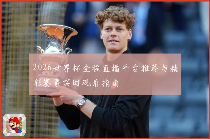 2026世界杯全程直播平台推荐与精彩赛事实时观看指南