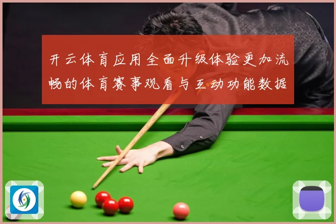 开云体育应用全面升级体验更加流畅的体育赛事观看与互动功能数据研判
