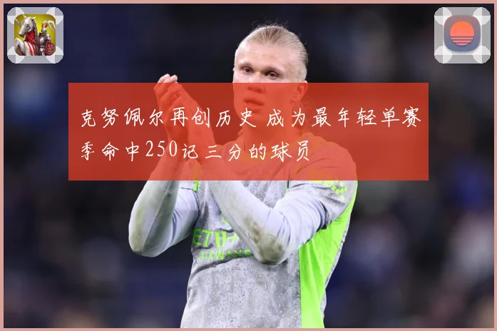 克努佩尔再创历史 成为最年轻单赛季命中250记三分的球员
