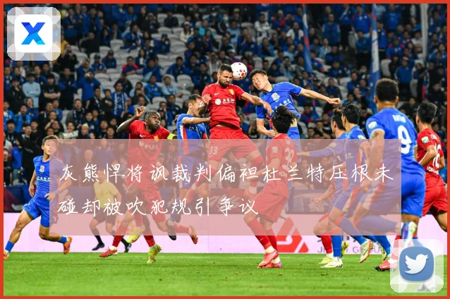 灰熊悍将讽裁判偏袒杜兰特压根未碰却被吹犯规引争议