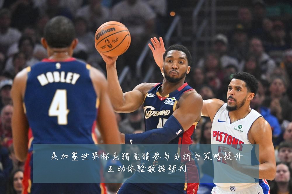 美加墨世界杯竞猜竞猜参与分析与策略提升互动体验数据研判